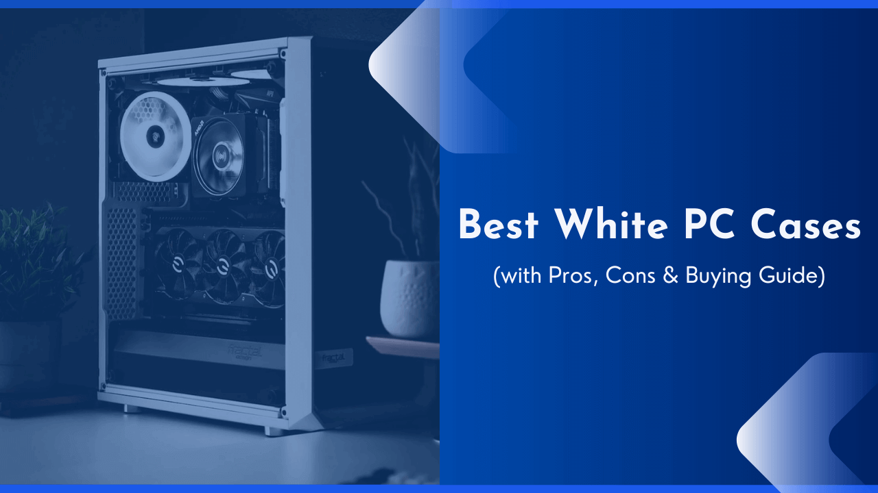 10 Best White PC Cases in 2025 (With Pros, Cons & Reviews)